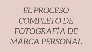 El proceso completo de la Fotografía de Marca Personal